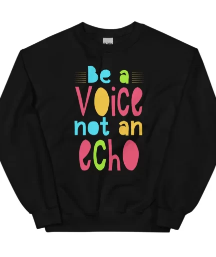 Be a Voice Not An Echo Sweatshirt