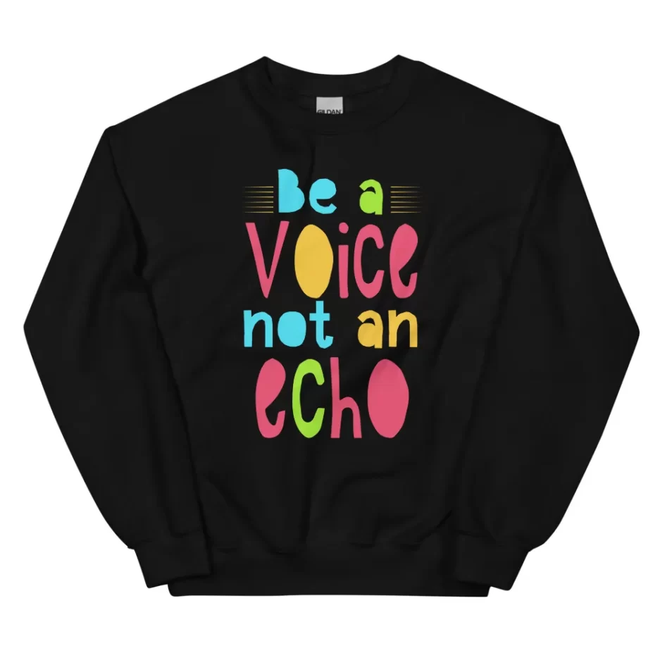 Be a Voice Not An Echo Sweatshirt