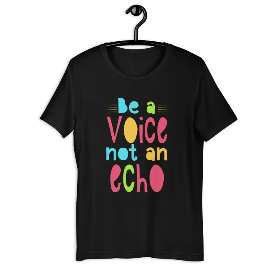Be a Voice Not An Echo T-shirt